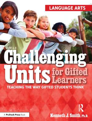 Challenging Units for Gifted Learners: Teaching the Way Gifted Students Think (Language Arts, Grades 6-8) de Kenneth J. Smith