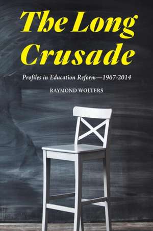 The Long Crusade: Profiles in Education Reform, 1967-2014 de Raymond Wolters