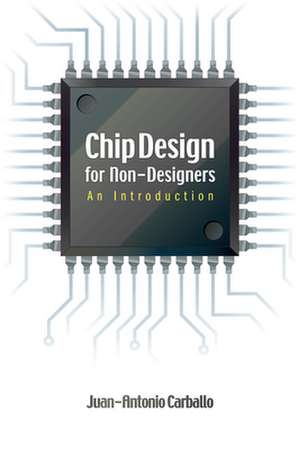 Chip Design for Non-Designers: An Introduction de Juan-Antonio Carballo