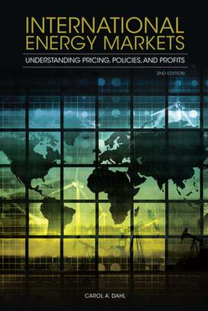 International Energy Markets: Understanding Pricing, Policies, and Profits de Carol A. Dahl