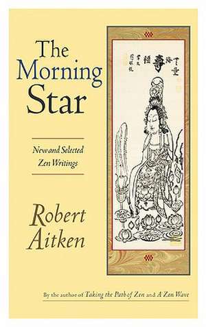 The Morning Star: New and Selected Zen Writings de Robert Aitken