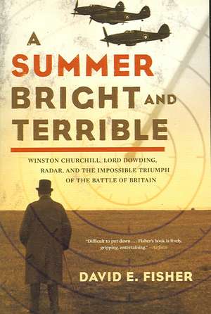 A Summer Bright and Terrible: Winston Churchill, Lord Dowding, Radar, and the Impossible Triumph of the Battle of Britain de David E Fisher