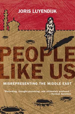 People Like Us: Misrepresenting the Middle East de Joris Luyendijk