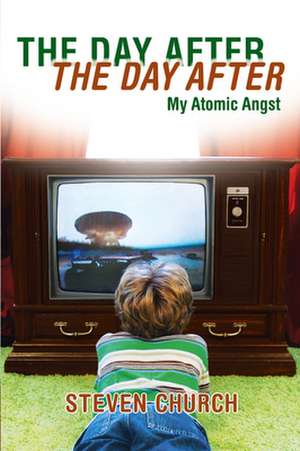 The Day After the Day After: My Atomic Angst de Steven Church