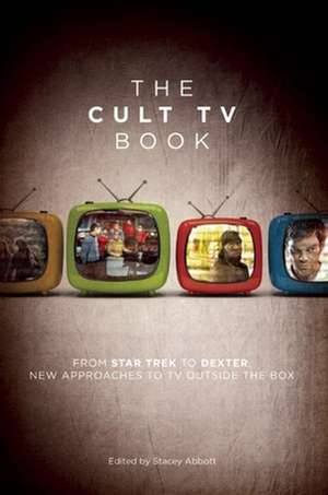 The Cult TV Book: From Star Trek to Dexter, New Approaches to TV Outside the Box de Stacey Abbott