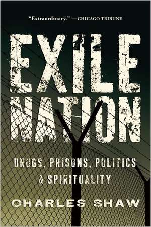 Exile Nation: Drugs, Prisons, Politics, and Spirituality de Charles Shaw