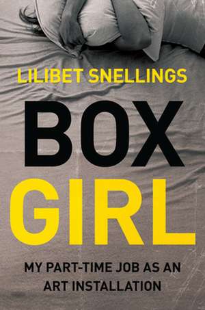 Box Girl: My Part Time Job as an Art Installation de Lilibet Snellings