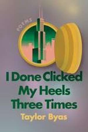 I Done Clicked My Heels Three Times de Taylor Byas