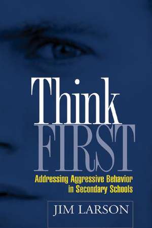 Think First: Addressing Aggressive Behavior in Secondary Schools de Jim Larson