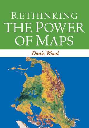 Rethinking the Power of Maps de Denis Wood