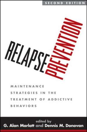 Relapse Prevention, Second Edition: Maintenance Strategies in the Treatment of Addictive Behaviors de G. Alan Marlatt