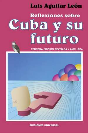 REFLEXIONES SOBRE CUBA Y SU FUTURO de Luis Aguilar León