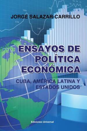 Ensayos de Politica Economica. Cuba, America Latina y Estados Unidos: Una Mirada Sobre Tres Siglos de Jorge Salazar-Carrillo