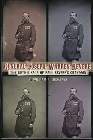 General Joseph Warren Revere: The Gothic Saga of Paul Revere's Grandson de William R. Chemerka