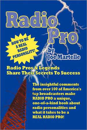 Radio Pro: The Making of an On-Air Personality and What It Takes de Joe Martelle