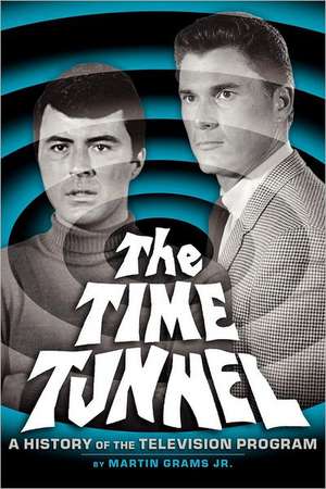 The Time Tunnel: A History of the Television Series de Jr. Grams, Martin