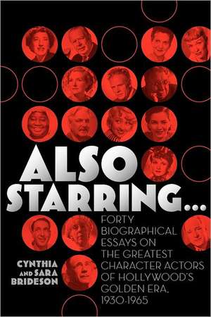 Also Starring... Forty Biographical Essays on the Greatest Character Actors of Hollywood's Golden Era, 1930-1965 de Cynthia Brideson