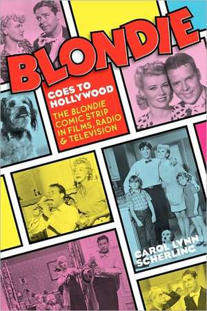 Blondie Goes to Hollywood: The Blondie Comic Strip in Films, Radio & Television de Carol Lynn Scherling