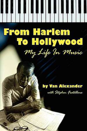 From Harlem to Hollywood: My Life in Music de Van Alexander