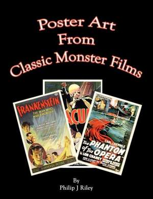 Poster Art from the Classic Monster Films de Philip J. Riley