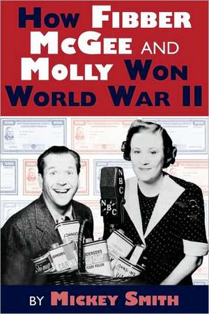 How Fibber McGee and Molly Won World War II de Mickey C. Smith