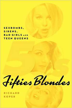 Fifties Blondes: Sexbombs, Sirens, Bad Girls and Teen Queens de Richard Koper