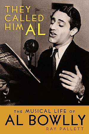 They Called Him Al: The Musical Life of Al Bowlly de Ray Pallett