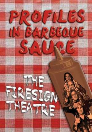 Profiles in Barbeque Sauce the Psychedelic Firesign Theatre on Stage - 1967-1972 de The Firesign Theatre