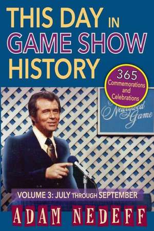 This Day in Game Show History- 365 Commemorations and Celebrations, Vol. 3: July Through September de Adam Nedeff