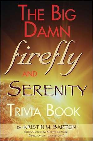 The Big Damn Firefly & Serenity Trivia Book de Kristin M. Barton