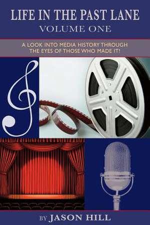 Life in the Past Lane - Volume One - A Look Into Media History Through the Eyes of Those Who Made It! de Jason Hill