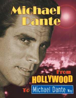 Michael Dante: From Hollywood to Michael Dante Way de Michael Dante