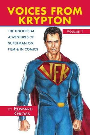 Voices from Krypton the Unofficial Adventures of Superman on Film & in Comics - Volume 1 de Edward Gross