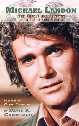 Michael Landon: The Career and Artistry of a Television Genius (Hardback) de David R. Greenland