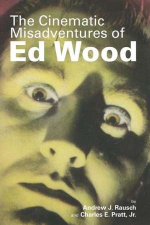 The Cinematic Misadventures of Ed Wood de Andrew J. Rausch