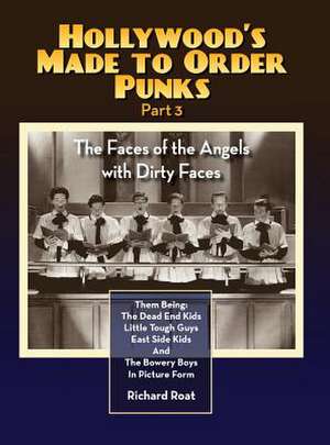 Hollywood's Made to Order Punks Part 3 - The Faces of the Angels with Dirty Faces (Hardback) de Richard Roat