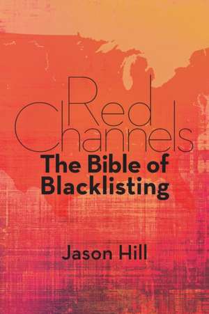 Red Channels: The Bible of Blacklisting de Jason Hill