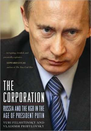 The Corporation: Russia and the KGB in the Age of President Putin de Yuri Felshtinsky