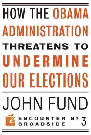 How the Obama Administration Threatens to Undermine Our Elections de John Fund