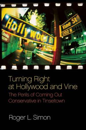 Turning Right at Hollywood and Vine: The Perils of Coming Out Conservative in Tinseltown de Roger L. Simon