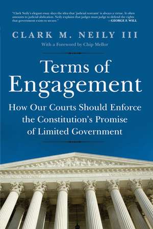 Terms of Engagement: How Our Courts Should Enforce the Constitution's Promise of Limited Government de Clark M. Neily III