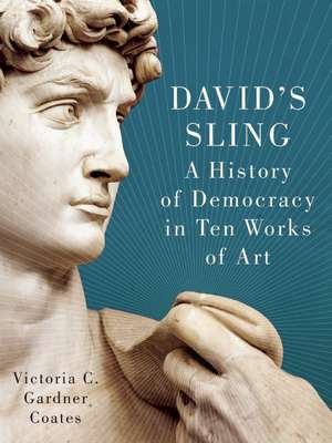 David's Sling: A History of Democracy in Ten Works of Art de Victoria C. G. Coates