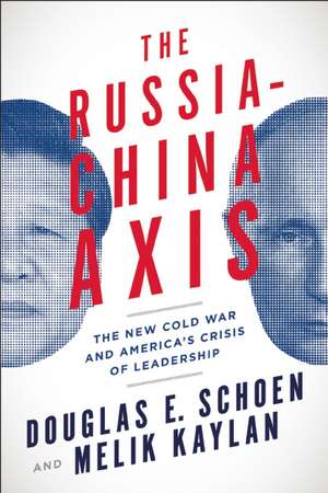 The Russia-China Axis: The New Cold War and America's Crisis of Leadership de Douglas E. Schoen