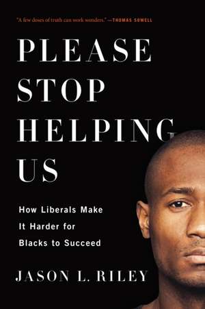 Please Stop Helping Us: How Liberals Make It Harder for Blacks to Succeed de Jason L. Riley