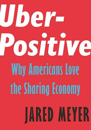 Uber-Positive: Why Americans Love the Sharing Economy de Jared Meyer