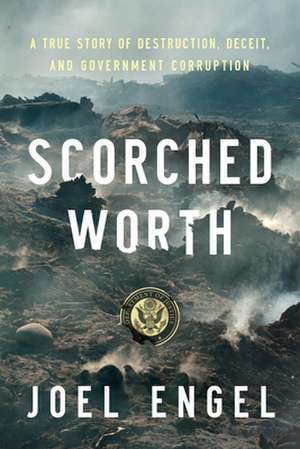 Scorched Worth: A True Story of Destruction, Deceit, and Government Corruption de Joel Engel