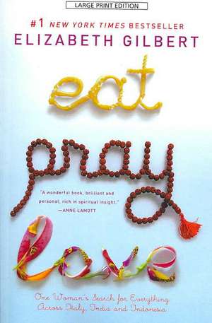 Eat, Pray, Love: One Woman's Search for Everything Across Italy, India and Indonesia de Elizabeth Gilbert