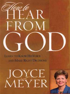 How to Hear from God: Learn to Know His Voice and Make Right Decisions de Joyce Meyer