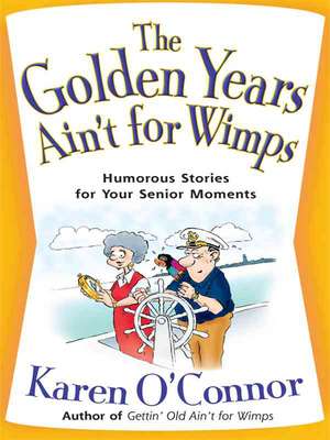 The Golden Years Ain't for Wimps: Humorous Stories for Your Senior Moments de Karen O'Connor