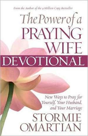 The Power of a Praying Wife Devotional: Fresh Insights for You and Your Marriage de Stormie Omartian